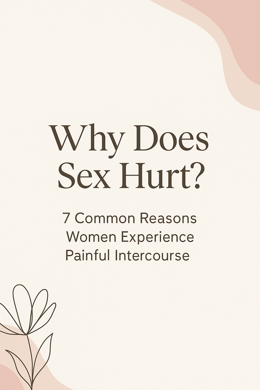 Why Does Sex Hurt? 7 Common Reasons Women Experience Painful Intercourse
